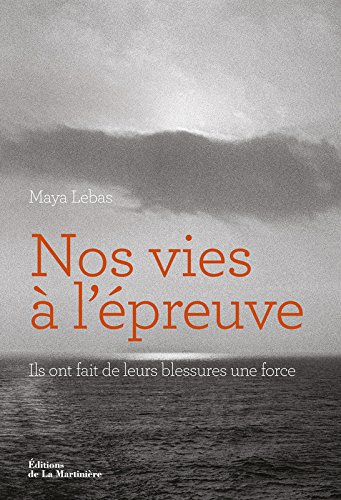 Nos vies à l'épreuve : ils ont fait de leurs blessures une force