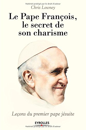 Le pape François : le secret de son charisme : leçons du premier pape jésuite
