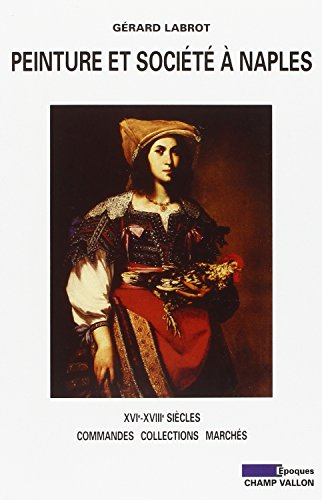 Peinture et société à Naples : XVIe-XVIIIe siècle, commandes, collections, marchés