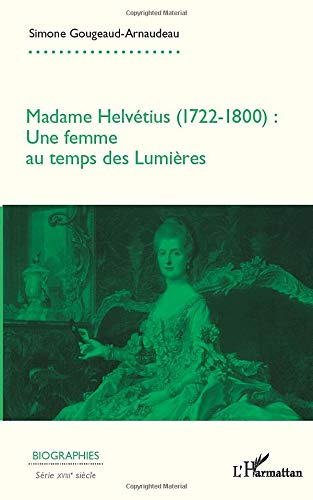 Madame Helvétius (1722-1800) : une femme au temps des Lumières