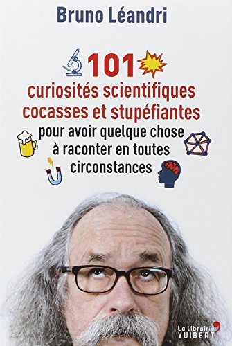 101 curiosités scientifiques cocasses et stupéfiantes pour avoir quelque chose à raconter en toutes 