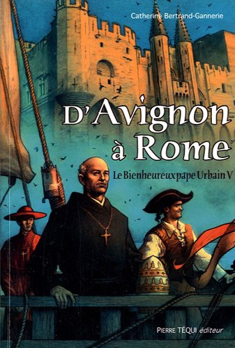 D'Avignon à Rome : le bienheureux pape Urbain V : une biographie