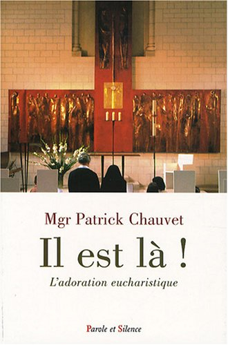 Il est là ! : l'adoration eucharistique