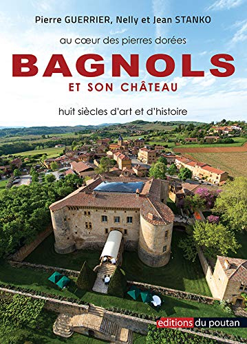Bagnols et son château : au coeur des pierres dorées : huit siècles d'art et d'histoire