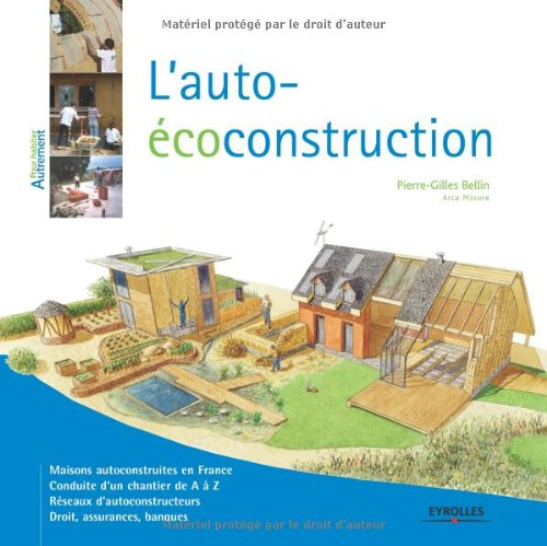 L'auto-écoconstruction : maisons autoconstruites en France, conduite d'un chantier de A à Z, réseaux