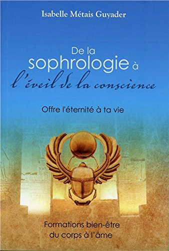 De la sophrologie à l'éveil de la conscience : offre l'éternité à ta vie : formations bien-être du c