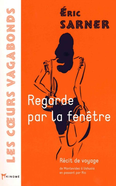Regarde par la fenêtre ! : récit de voyage, de Montevideo à Ushuaïa en passant par Rio