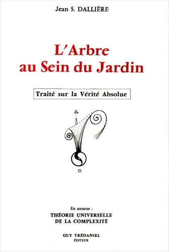 L'arbre au sein du jardin : traité sur la vérité absolue : théorie universelle de la complexité