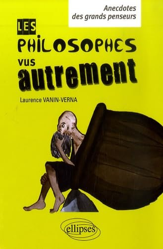 Les philosophes vus autrement : anecdotes des grands penseurs