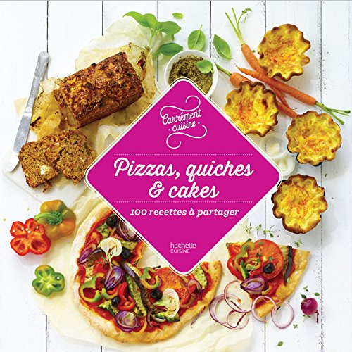 Pizzas, quiches et cakes : 100 recettes à partager