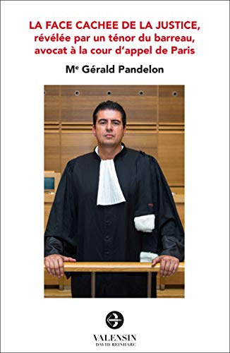 La face cachée de la justice: Révélée par un ténor du barreau, avocat à la cour d?appel de Paris