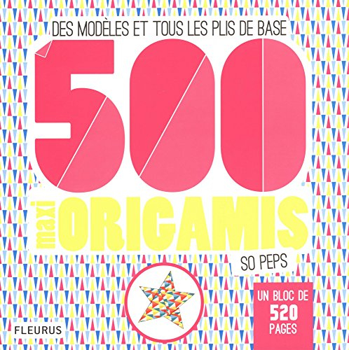 500 maxi origamis so peps : des modèles et tous les plis de base