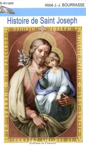 Histoire de Saint Joseph: Epoux de la vierge Marie père nourricier de Notre-Seigneur Jésus-Christ