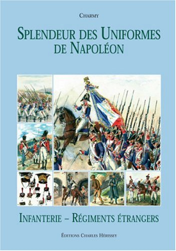 Splendeur des uniformes de Napoléon. Vol. 4. Infanterie et régiments étrangers