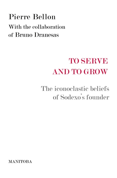 To serve and to grow : the iconoclastic beliefs of Sodexo's founder