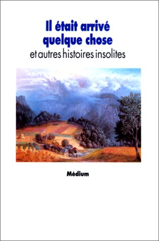 Il était arrivé quelque chose : et autres histoires insolites