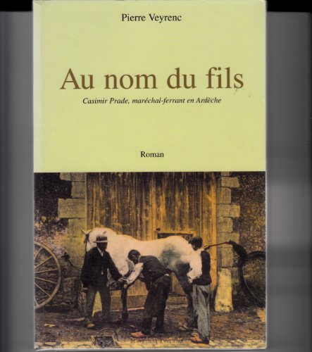 Au nom du fils : Casimir Prade, maréchal-ferrant en Ardèche