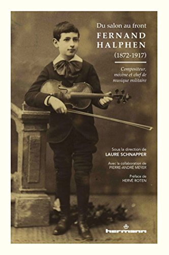 Fernand Halphen (1872-1917) : du salon au front : compositeur, mécène et chef de musique militaire