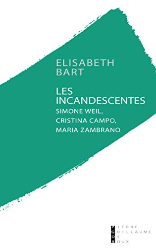 Les incandescentes : Simone Weil, Maria Zambrano, Cristina Campo