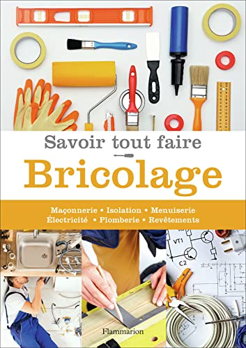 Savoir tout faire : bricolage : maçonnerie, isolation, menuiserie, électricité, plomberie, revêtemen
