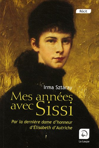 Mes années avec Sissi : par la dernière dame d'honneur d'Elisabeth d'Autriche