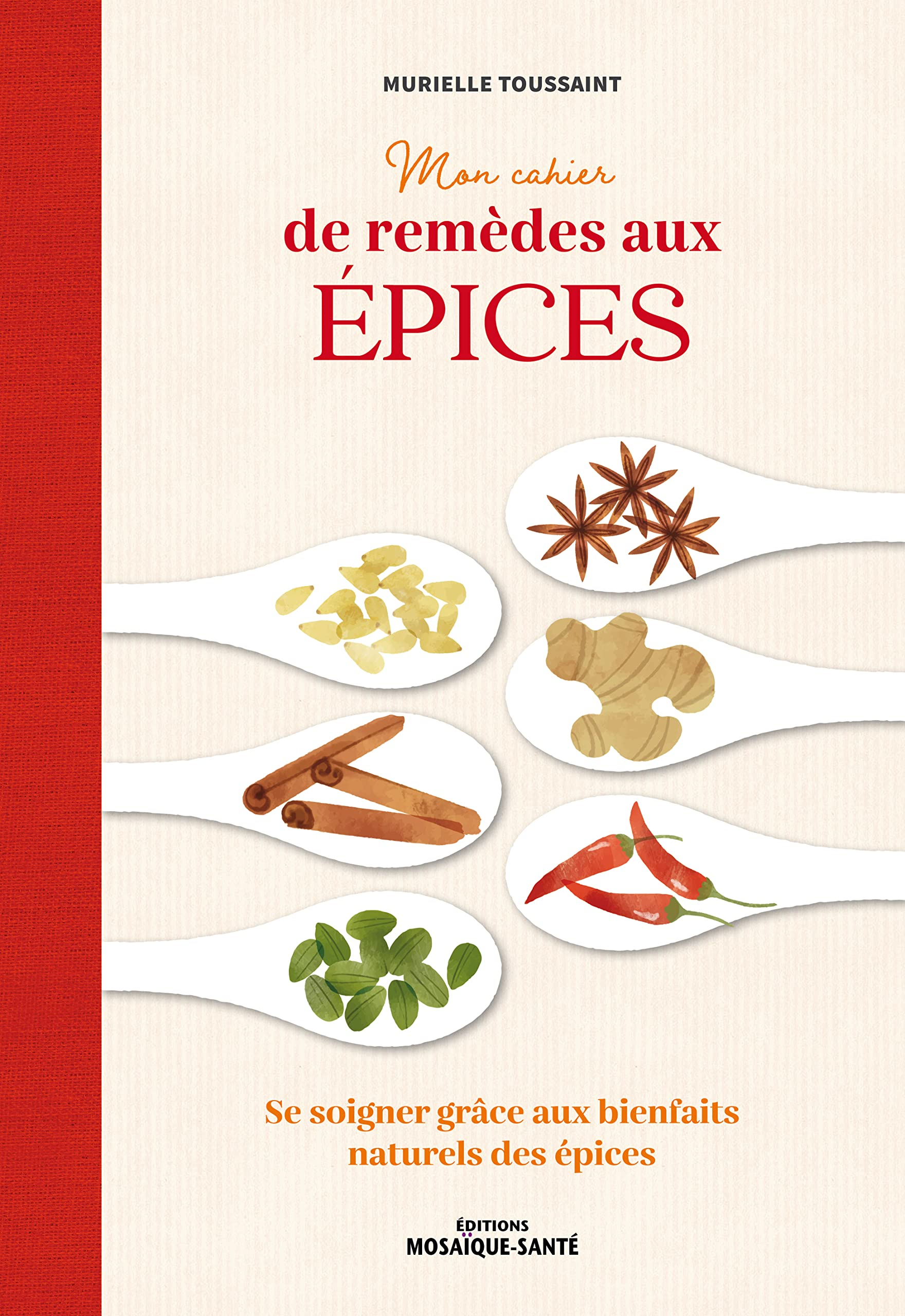 Mon cahier de remèdes aux épices : se soigner grâce aux bienfaits naturels des épices
