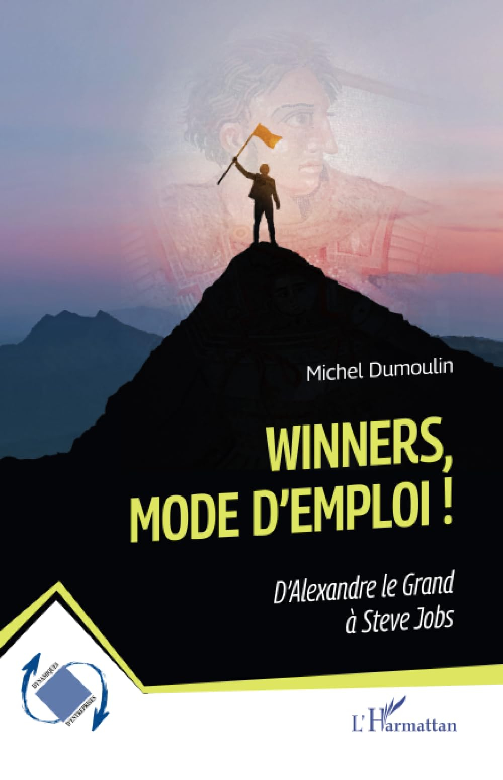 Winners, mode d'emploi ! : d'Alexandre le Grand à Steve Jobs