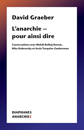 David Graeber : l'anarchie pour ainsi dire : conversations avec Medhi Belhaj Kacem, Nika Dubrovsky e