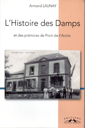 L'histoire des Damps et des prémices de Pont-de-l'Arche : corpus d'études sur un village de Normandi