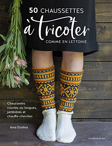 50 chaussettes à tricoter comme en Lettonie : chaussettes courtes ou longues, jambières et chauffe-c