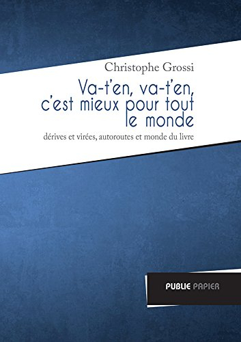 Va-t'en, va-t'en, c'est mieux pour tout le monde : dérives et virées, autoroutes et monde du livre