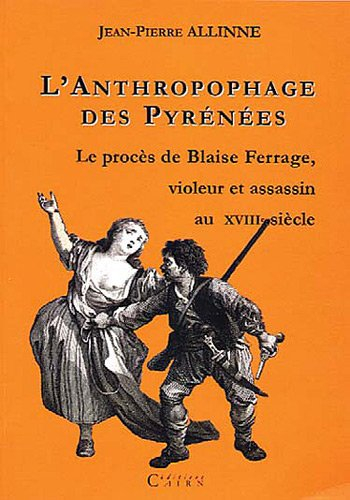 L'anthropophage des Pyrénées : le procès de Blaise Ferrage, violeur et assassin à la fin du XVIIIe s