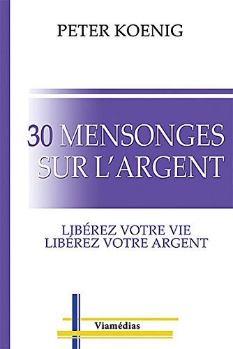 30 mensonges sur l'argent : libérez votre vie, libérez votre argent