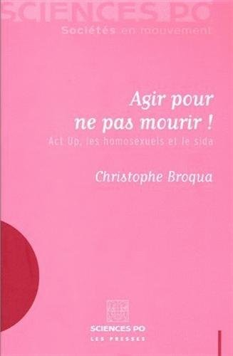 Agir pour ne pas mourir ! : Act Up, les homosexuels et le sida