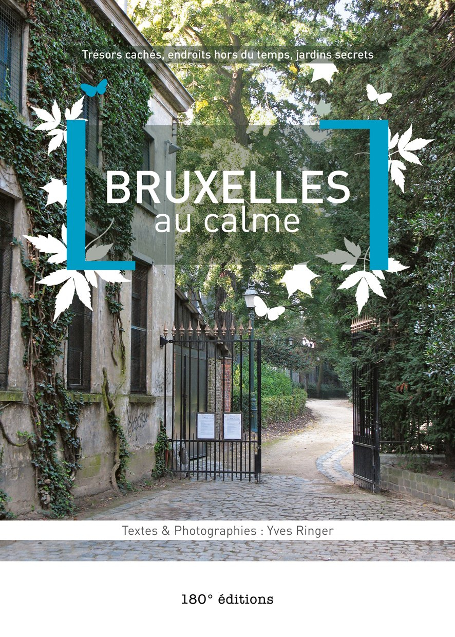 Bruxelles au calme : trésors cachés, endroits hors du temps, jardins secrets