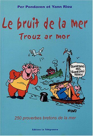 Le bruit de la mer : 250 proverbes bretons de la mer. Trouz ar mor
