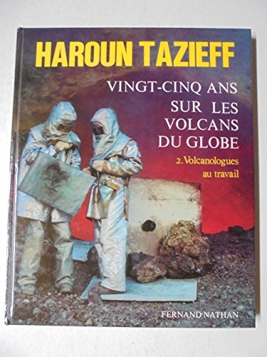 25 ans sur les volcans du globe.tome 2.volcanologue au travail.