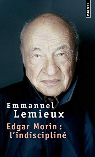 Edgar Morin, l'indiscipliné : biographie