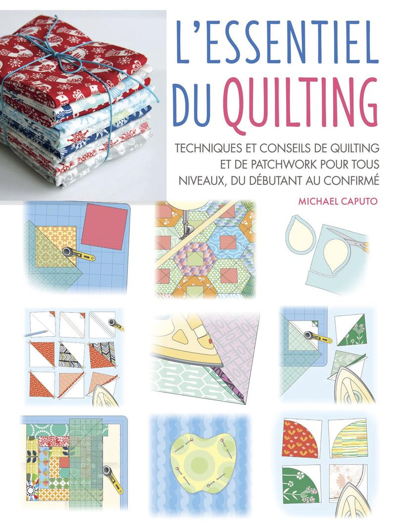 L'essentiel du quilting : techniques et conseils de quilting et de patchwork pour tous niveaux, du d