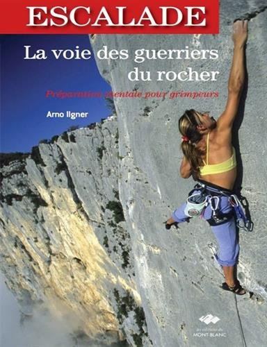 Escalade : la voie des guerriers du rocher : préparation mentale pour grimpeurs