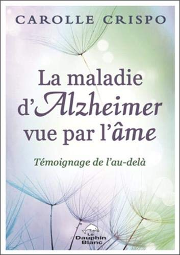 La maladie d'Alzheimer vue par l'âme : témoignage de l'au-delà