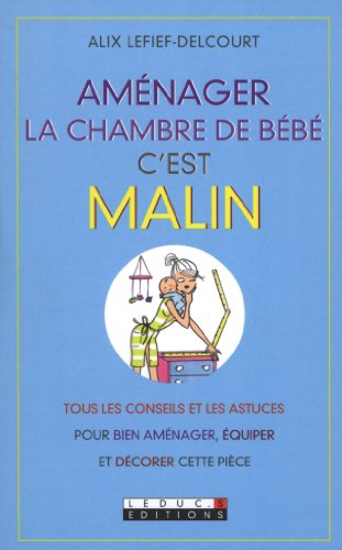 Aménager la chambre de bébé, c'est malin : tous les conseils et les astuces pour bien aménager, équi