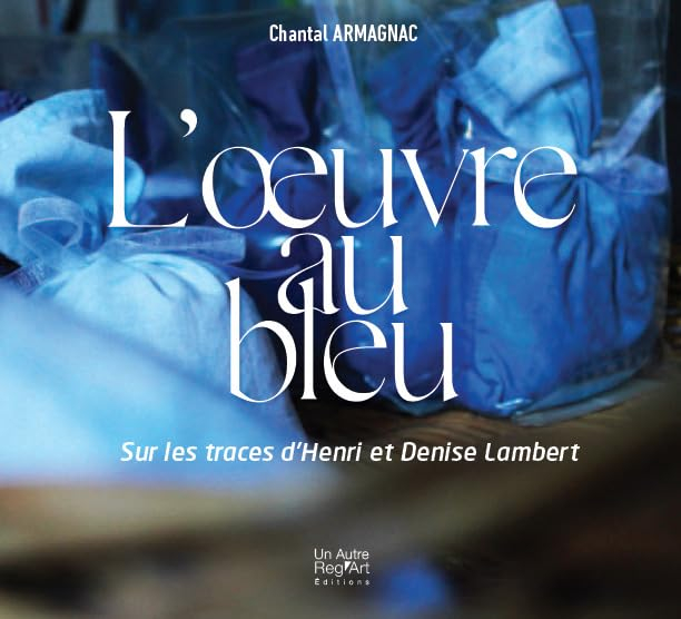 L?oeuvre au bleu: Sur les traces de Henri et Denise Lambert