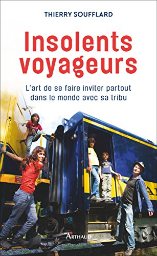 Insolents voyageurs : l'art de se faire inviter partout dans le monde avec sa tribu
