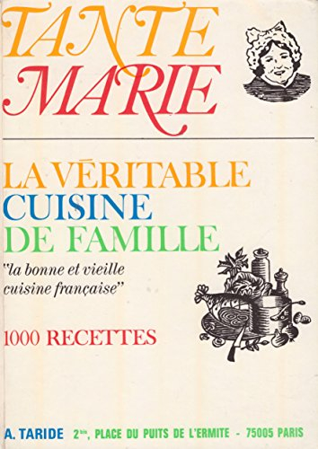 la véritable cuisine de famille par tante marie : la bonne et vieille cuisine française - 1000 recet
