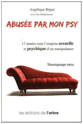Abusée par mon psy : 17 années sous l'emprise sexuelle et psychique d'un manipulateur