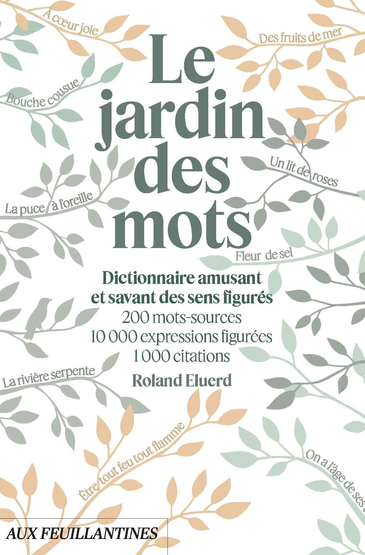 Le jardin des mots : dictionnaire amusant et savant des sens figurés : 200 mots-sources, 10.000 expr
