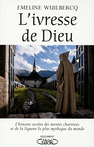 L'ivresse de Dieu : l'histoire secrète des moines chartreux et de la liqueur la plus mythique du mon
