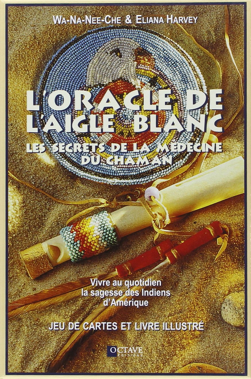 L'oracle de l'aigle blanc : les secrets de la medecine du chaman : vivre au quotidien la sagesse des