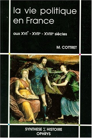 La Vie politique en France aux XVIe, XVIIe, XVIIIe siècles